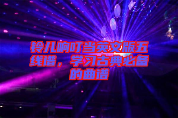 鈴兒響叮當(dāng)英文版五線譜,學(xué)習(xí)古典必備的曲譜