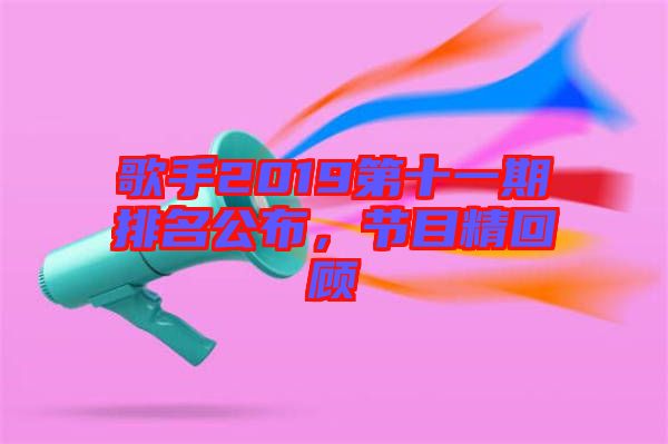 歌手2019第十一期排名公布,節目精回顧