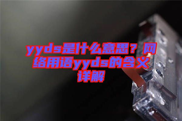 yyds是什么意思?網絡用語yyds的含義詳解
