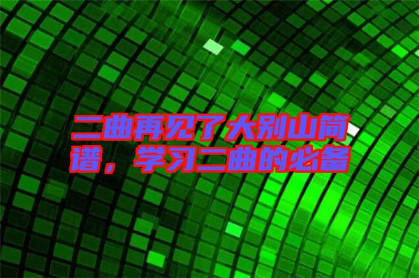 二曲再見了大別山簡譜,學(xué)習(xí)二曲的必備