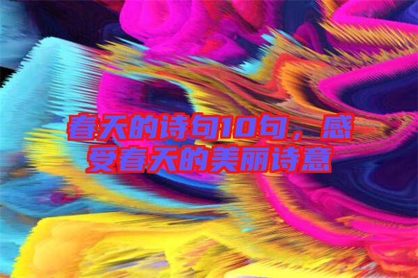 春天的詩句10句,感受春天的美麗詩意
