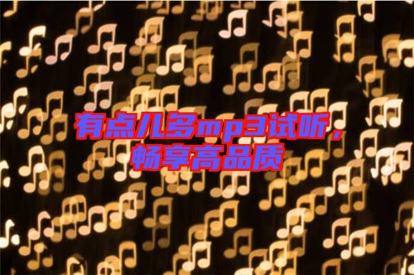 有點(diǎn)兒多mp3試聽,暢享高品質(zhì)