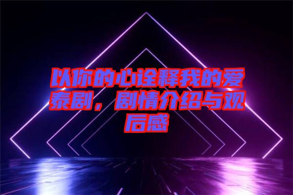 以你的心詮釋我的愛泰劇,劇情介紹與觀后感