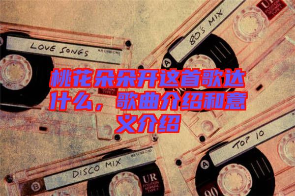 桃花朵朵開這首歌達什么,歌曲介紹和意義介紹