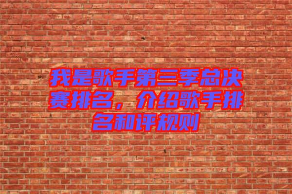 我是歌手第三季總決賽排名,介紹歌手排名和評(píng)規(guī)則