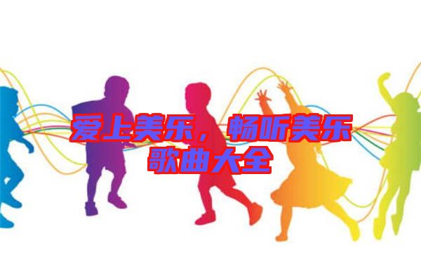 愛上美樂,暢聽美樂歌曲大全