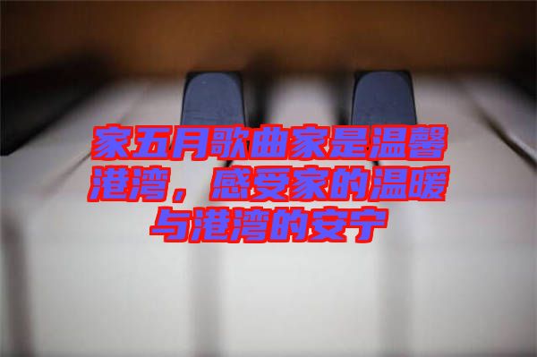 家五月歌曲家是溫馨港灣,感受家的溫暖與港灣的安寧
