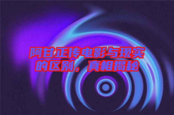 阿甘正傳電影與現實的區別,真相揭秘