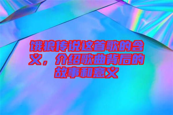 餓狼傳說這首歌的含義,介紹歌曲背后的故事和意義