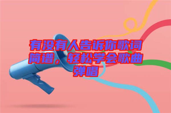 有沒有人告訴你歌詞簡(jiǎn)譜,輕松學(xué)會(huì)歌曲彈唱
