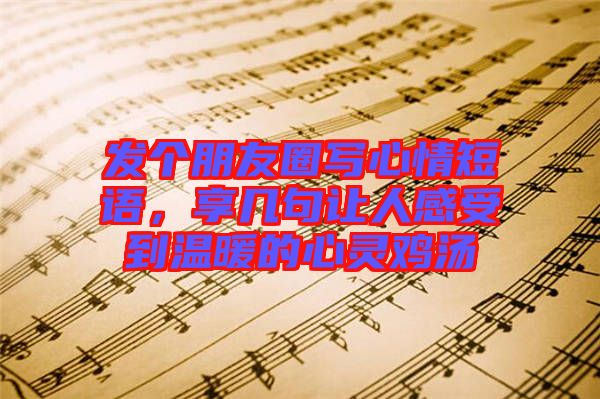 發個朋友圈寫心情短語,享幾句讓人感受到溫暖的心靈雞湯