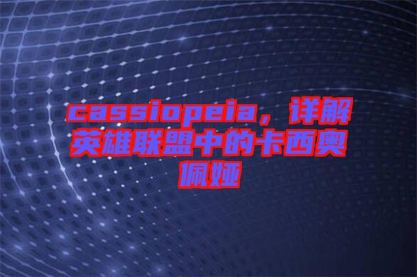 cassiopeia,詳解英雄聯(lián)盟中的卡西奧佩婭