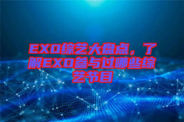 EXO綜藝大盤點,了解EXO參與過哪些綜藝節目