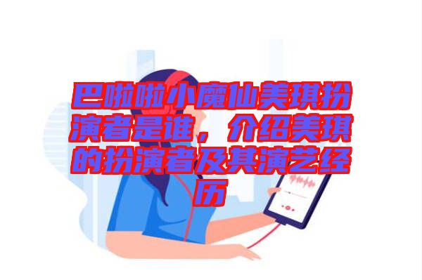 巴啦啦小魔仙美琪扮演者是誰,介紹美琪的扮演者及其演藝經歷