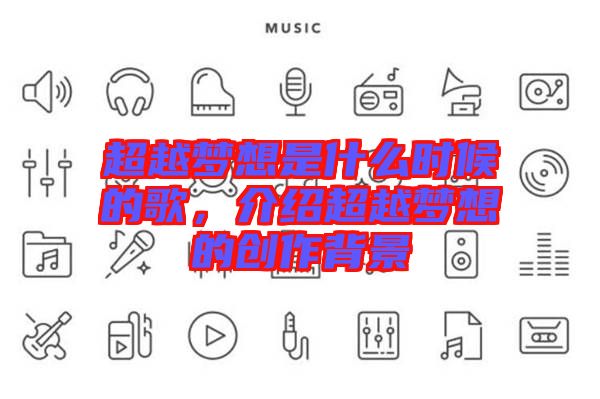 超越夢想是什么時候的歌,介紹超越夢想的創(chuàng)作背景