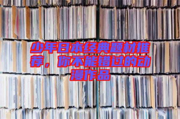 少年日本經典題材推薦,你不能錯過的動漫作品