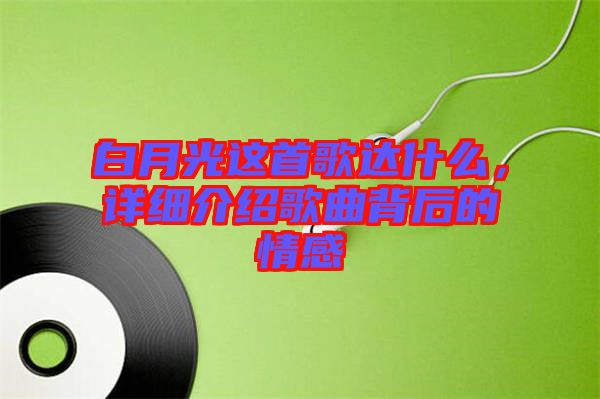 白月光這首歌達什么,詳細介紹歌曲背后的情感