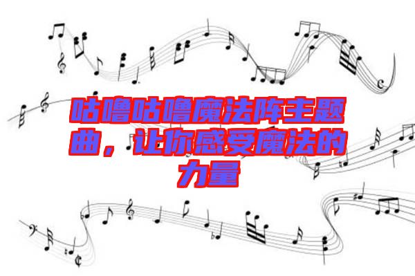 咕嚕咕嚕魔法陣主題曲,讓你感受魔法的力量