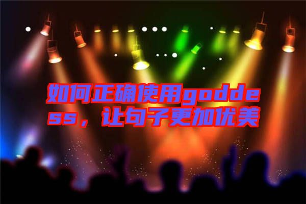 如何正確使用goddess,讓句子更加優(yōu)美