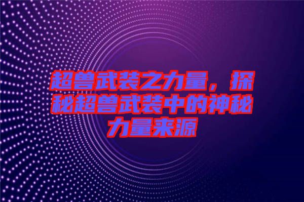 超獸武裝之力量,探秘超獸武裝中的神秘力量來源