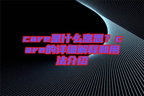 care是什么意思?care的詳細解釋和用法介紹