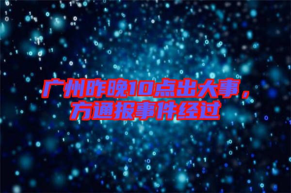 廣州昨晚10點出大事,方通報事件經(jīng)過