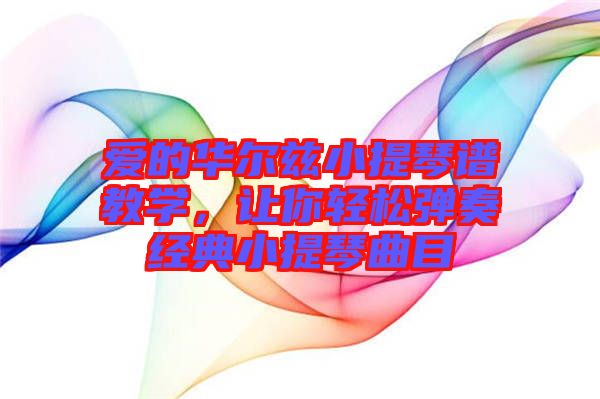 愛的華爾茲小提琴譜教學,讓你輕松彈奏經典小提琴曲目