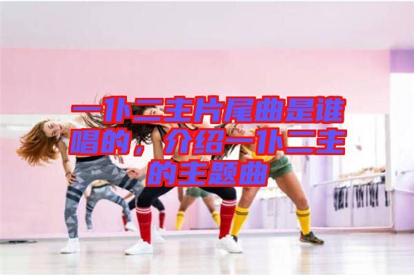 一仆二主片尾曲是誰唱的,介紹一仆二主的主題曲