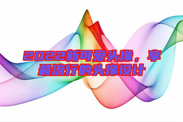 2022新可愛頭像，享最流行的頭像設計