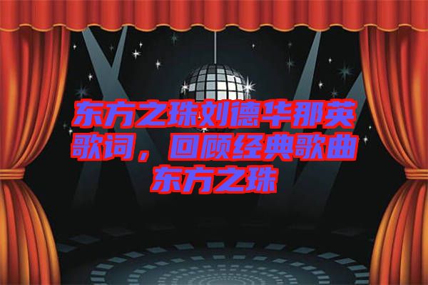 東方之珠劉德華那英歌詞,回顧經典歌曲東方之珠