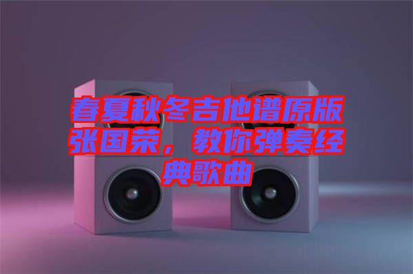 春夏秋冬吉他譜原版張國榮,教你彈奏經典歌曲