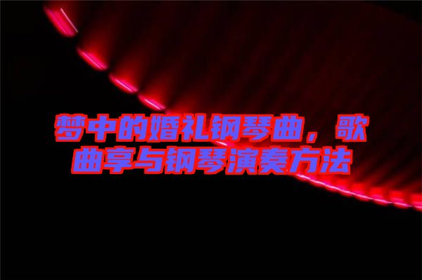 夢中的婚禮鋼琴曲,歌曲享與鋼琴演奏方法