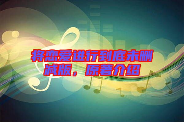 將戀愛進行到底未刪減版,原著介紹