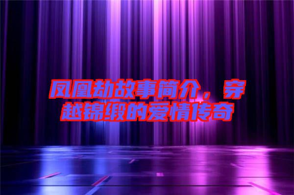 鳳凰劫故事簡介,穿越錦緞的愛情傳奇