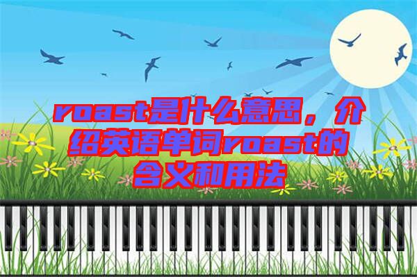 roast是什么意思,介紹英語單詞roast的含義和用法