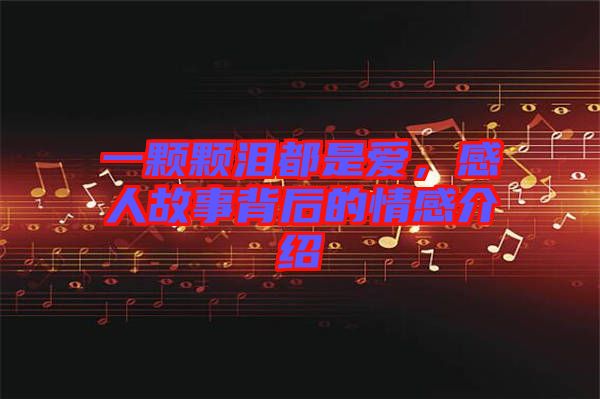 一顆顆淚都是愛,感人故事背后的情感介紹