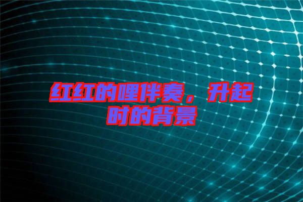 紅紅的哩伴奏,升起時的背景