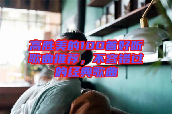 高勝美的100首好聽歌曲推薦,不容錯(cuò)過的經(jīng)典歌曲