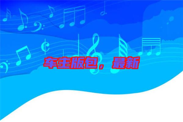 車主版包，最新