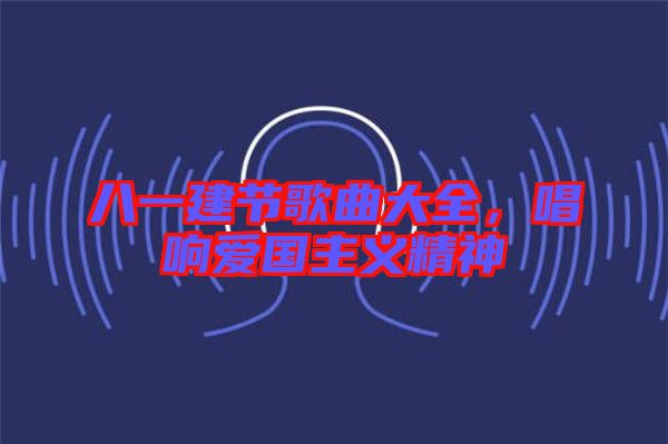 八一建節(jié)歌曲大全,唱響愛國主義精神