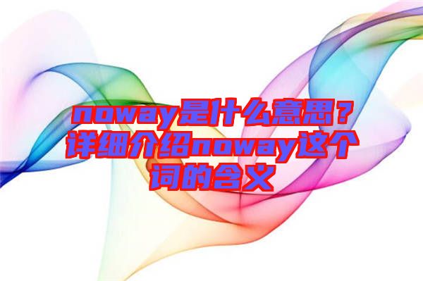 noway是什么意思?詳細介紹noway這個詞的含義