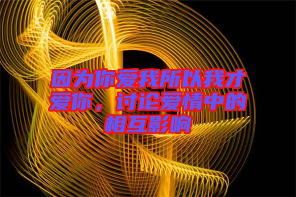 因為你愛我所以我才愛你，討論愛情中的相互影響