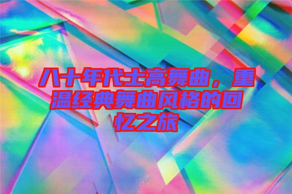 八十年代士高舞曲,重溫經(jīng)典舞曲風(fēng)格的回憶之旅