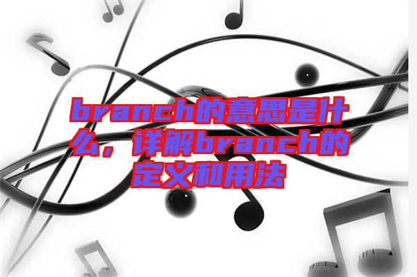 branch的意思是什么,詳解branch的定義和用法