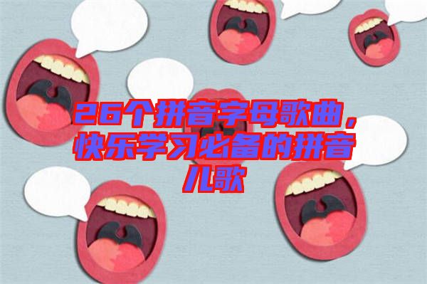 26個拼音字母歌曲，快樂學習必備的拼音兒歌