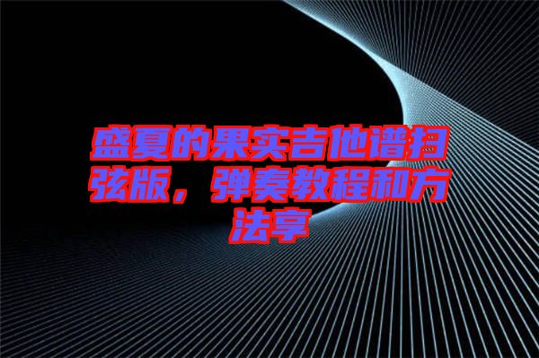 盛夏的果實吉他譜掃弦版,彈奏教程和方法享