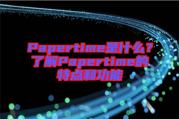 Papertime是什么?了解Papertime的特點和功能