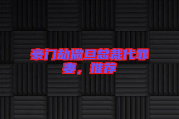 豪門劫撒旦總裁代罪妻,推薦