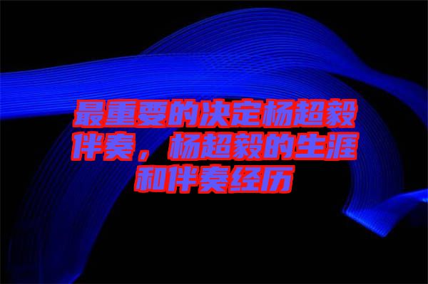 最重要的決定楊超毅伴奏,楊超毅的生涯和伴奏經歷