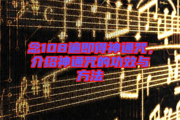 念108遍即得神通咒，介紹神通咒的功效與方法